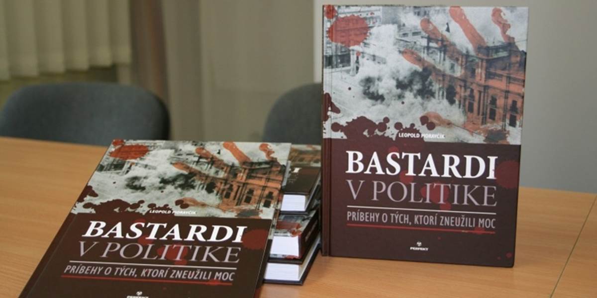 Kniha Bastardi v politike prezrádza spôsoby arogancie a zneužívania moci