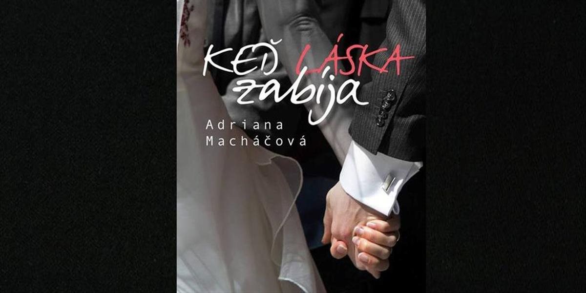 Adriana Macháčová vydáva román Keď láska zabíja